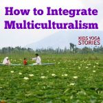 How to integrate mulitculturalism into your family life | Kids Yoga Stories