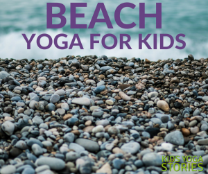 Celebrate beach life through beach yoga poses for kids | Kids Yoga Stories
