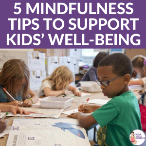 5 Mindfulness Tips to Support Kids’ Well-Being