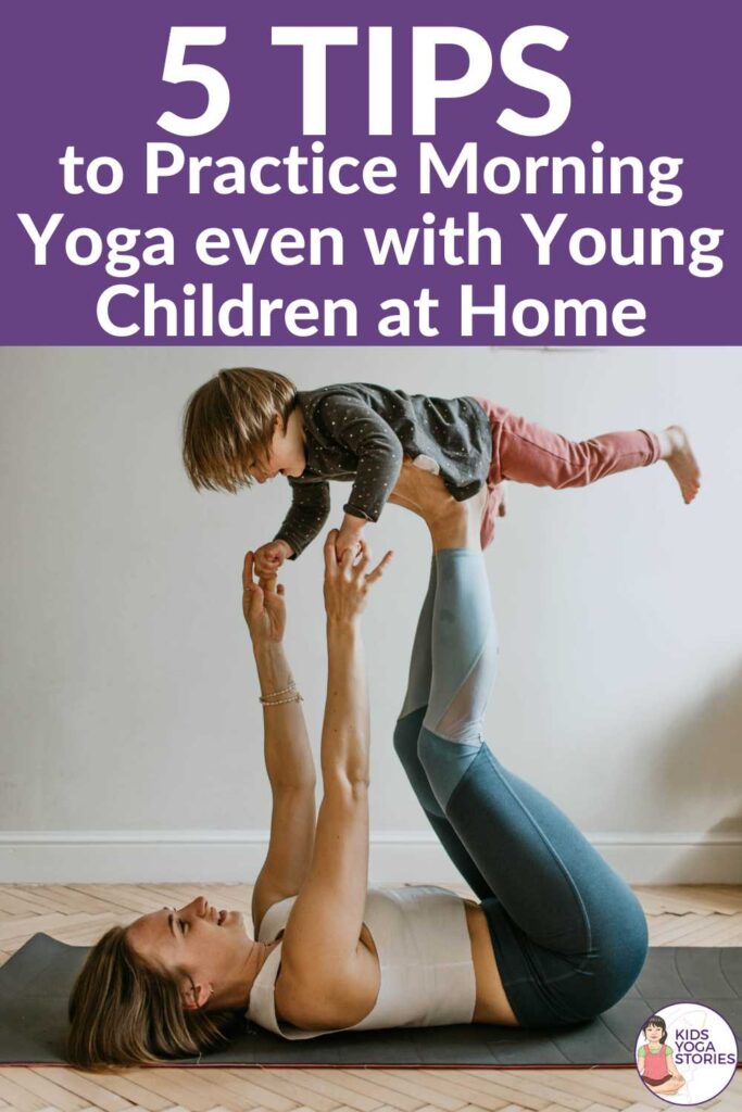 5 tips to keep practicing morning yoga even when you have young children around at home | Kids Yoga Stories